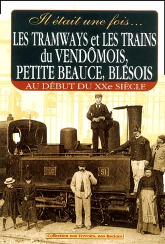 Les tramways et les trains du vendomois, petit beauce, blésois